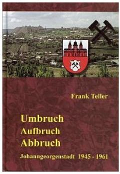 Umbruch, Aufbruch, Abbruch - Johanngeorgenstadt 1945 - 1961.JPG